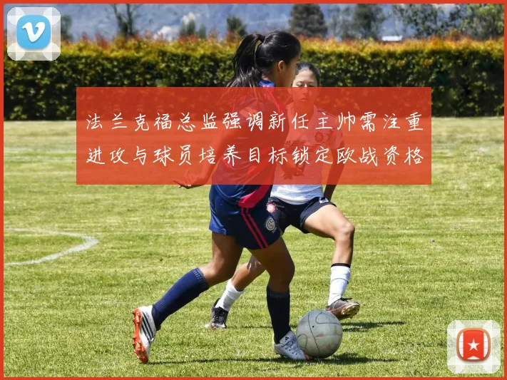 法兰克福总监强调新任主帅需注重进攻与球员培养目标锁定欧战资格