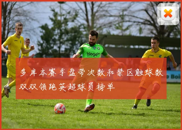 多库本赛季盘带次数和禁区触球数双双领跑英超球员榜单