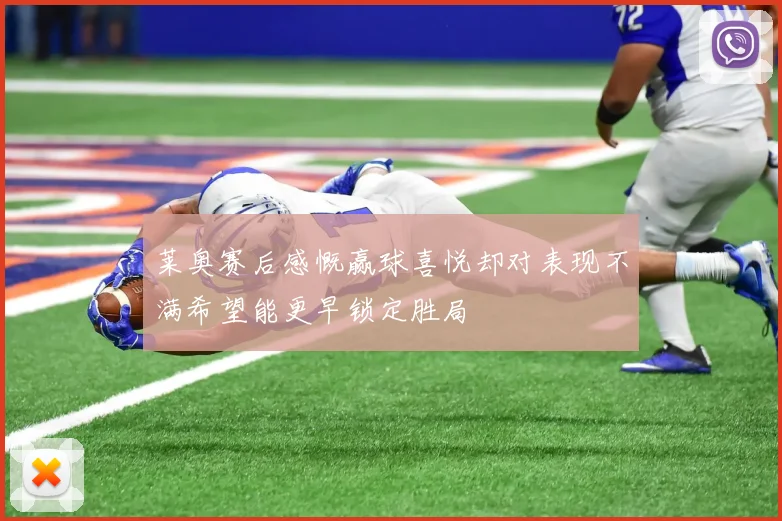 莱奥赛后感慨赢球喜悦却对表现不满希望能更早锁定胜局
